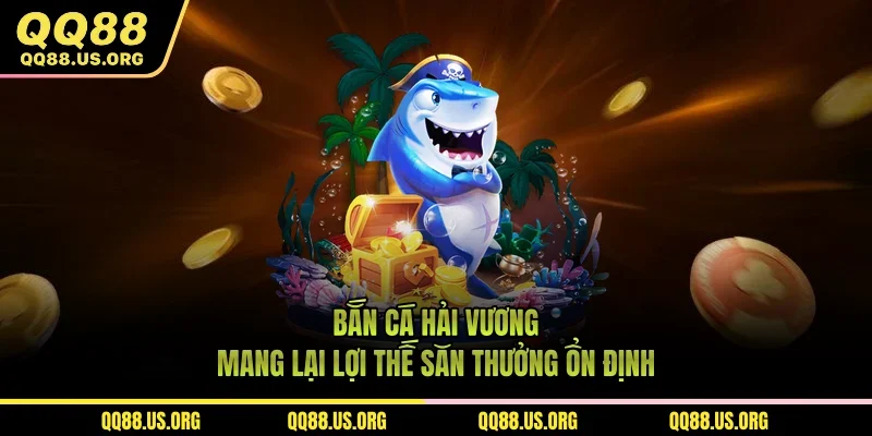 Bắn Cá Hải Vương - Mang Lại Lợi Thế Săn Thưởng Ổn Định