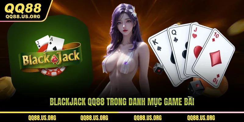 Blackjack qq88 trong danh mục game bài