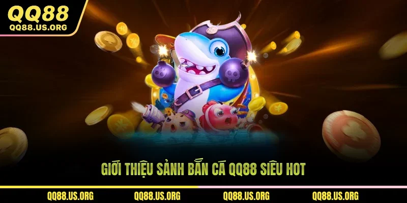 Giới thiệu sảnh bắn cá QQ88 siêu hot