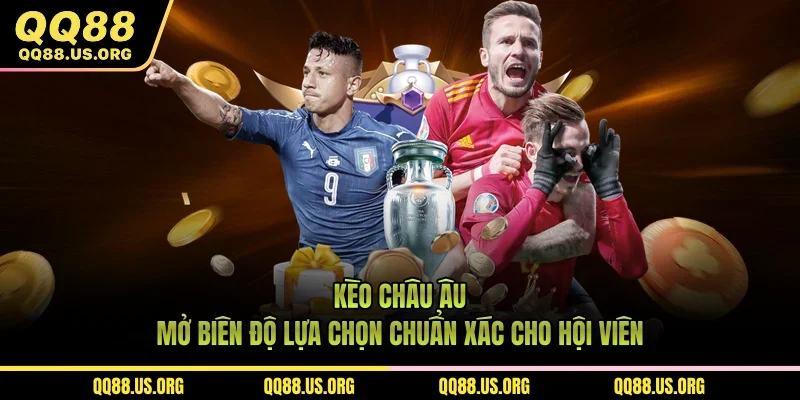 Kèo Châu Âu - Mở Biên Độ Lựa Chọn Chuẩn Xác Cho Hội Viên