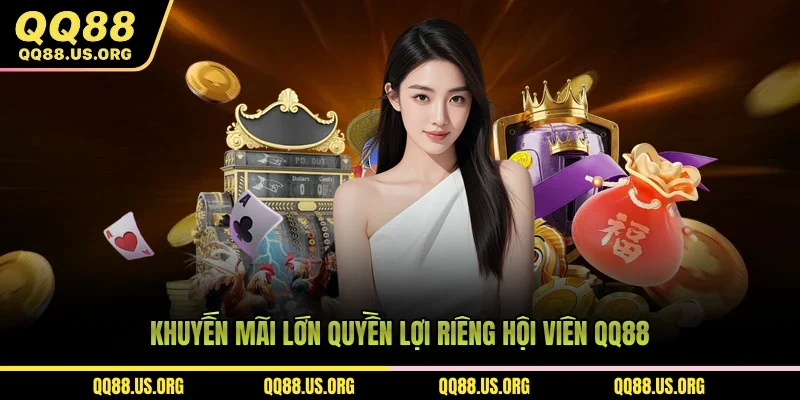 Khuyến mãi lớn quyền lợi riêng hội viên QQ88