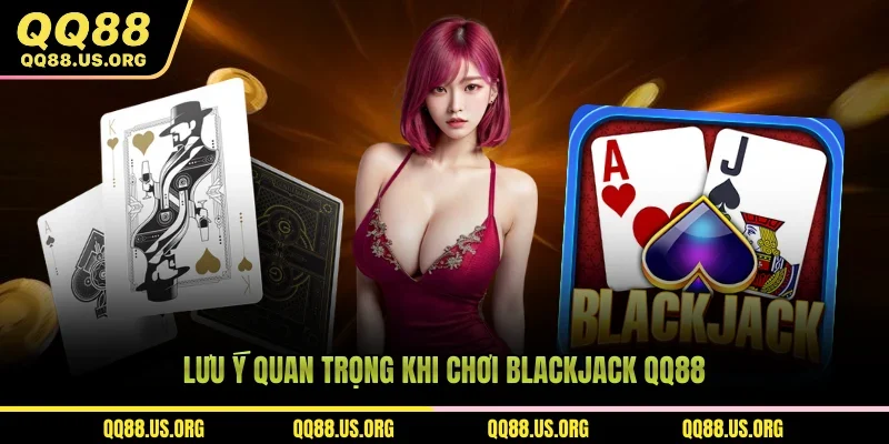 Lưu ý quan trọng khi chơi blackjack qq88