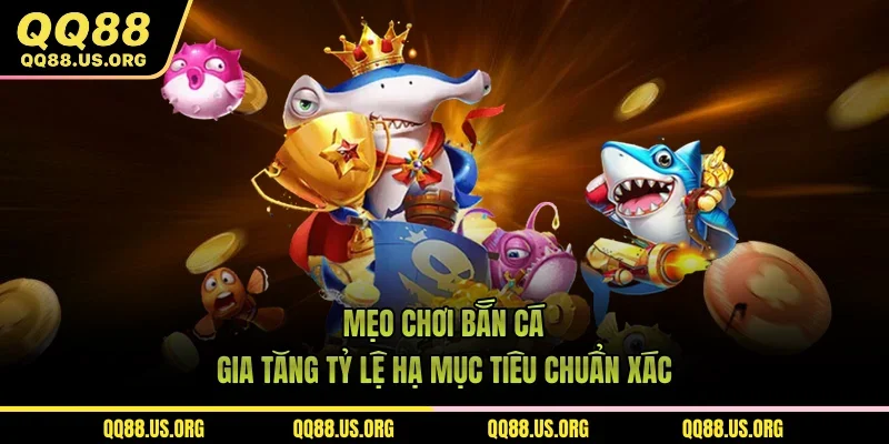 Mẹo Chơi Bắn Cá - Gia Tăng Tỷ Lệ Hạ Mục Tiêu Chuẩn Xác