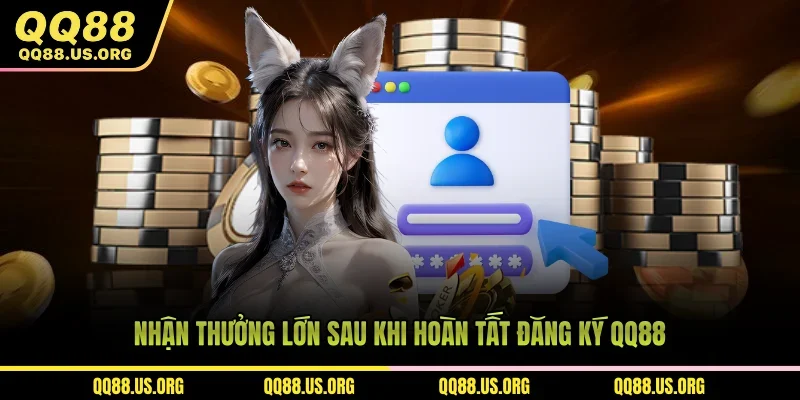 Nhận thưởng lớn sau khi hoàn tất đăng ký QQ88