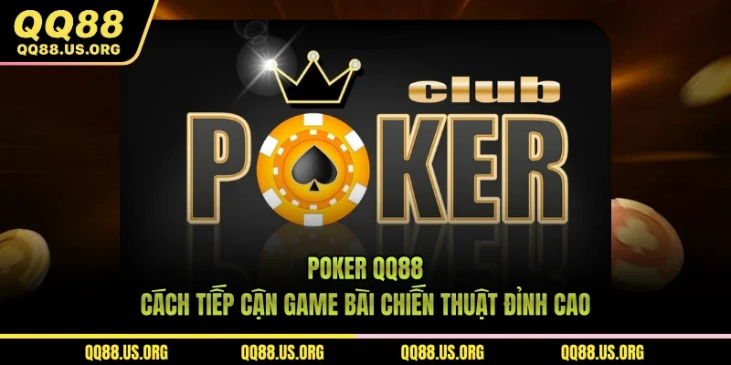 Poker QQ88 - Cách Tiếp Cận Game Bài Chiến Thuật Đỉnh Cao