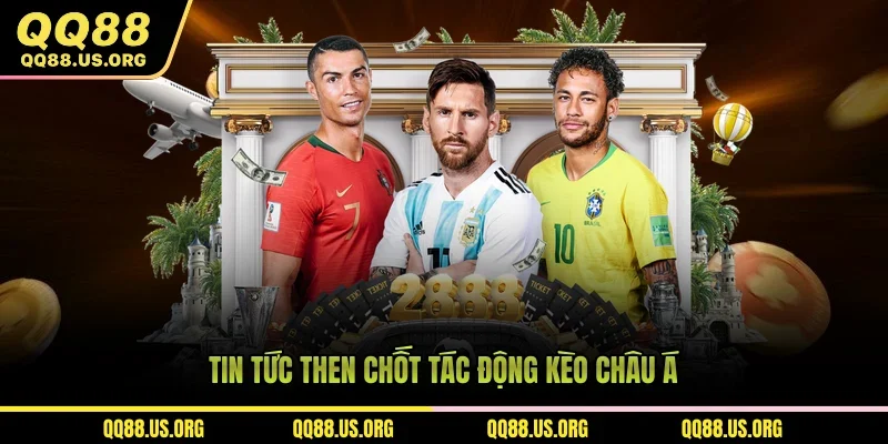 Tin tức then chốt tác động kèo châu Á